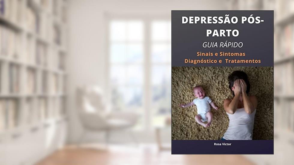 Depressão Pós-Parto: Sinais e Sintomas Diagnóstico e Tratamentos, do autor Rosa Victor