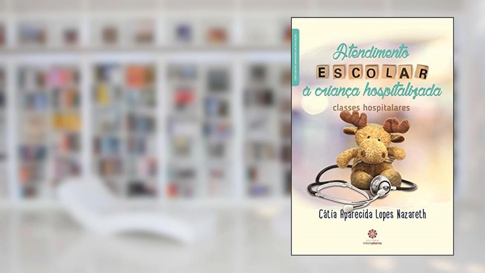 Atendimento escolar à criança hospitalizada:: classes hospitalares, do autor Cátia Aparecida Lopes Nazareth