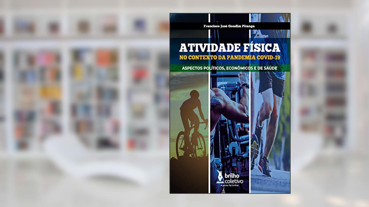 ATIVIDADE FÍSICA NO CONTEXTO DA PANDEMIA COVID-19 - Aspectos Políticos, Econômicos e de Saúde, do autor Francisco Pitanga