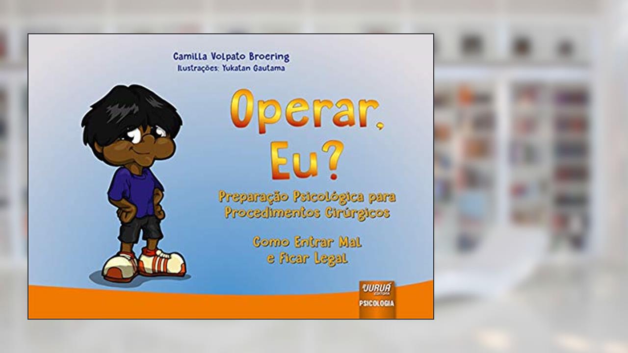 Operar, Eu? - Preparação Psicológica para Procedimentos Cirúrgicos - Como Entrar Mal e Ficar Legal - Formato Especial: 30x21cm, do autor Camilla Volpato Broering