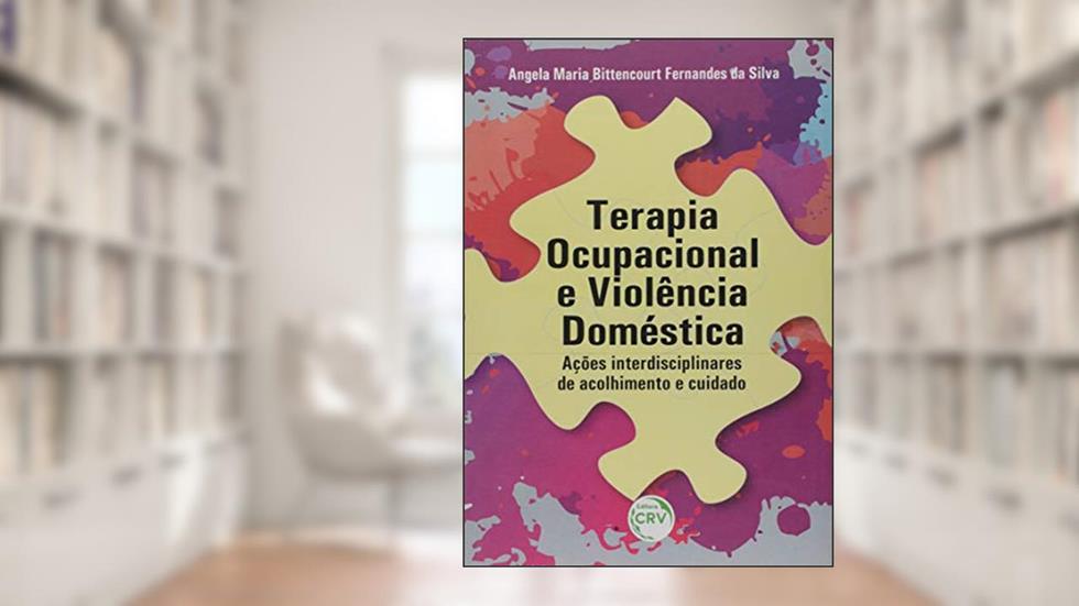 Terapia ocupacional e violência doméstica: ações interdisciplinares de acolhimento e cuidado, do autor Ângela Maria Bittencourt Fernandes da Silva