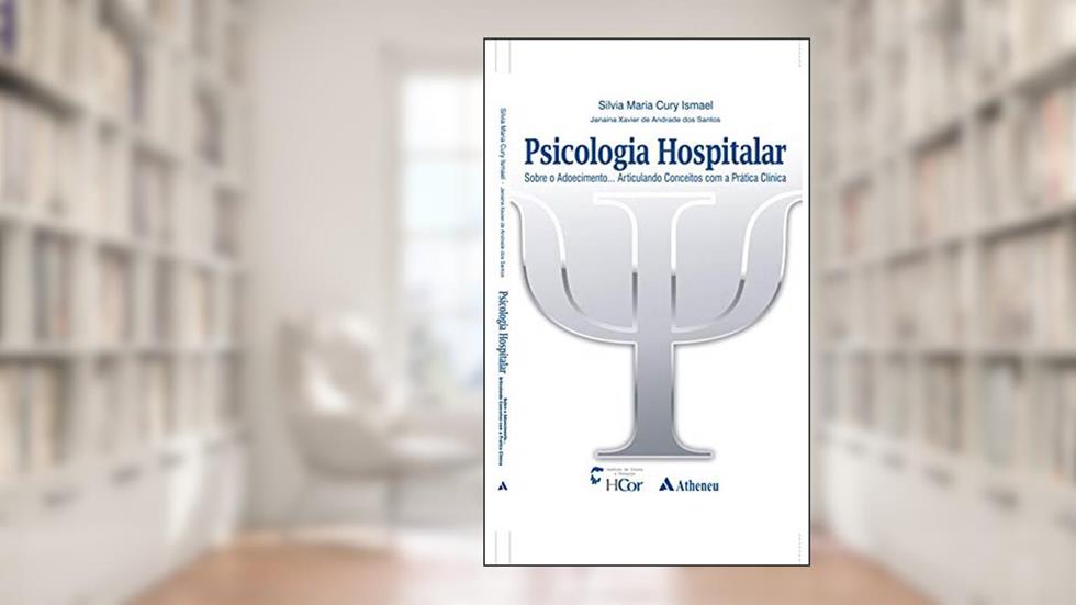 Psicologia Hospitalar - Sobre o Adoecimento... Articulando Conceitos com a Prática Clínica, do autor Silvia Maria Cury Ismael