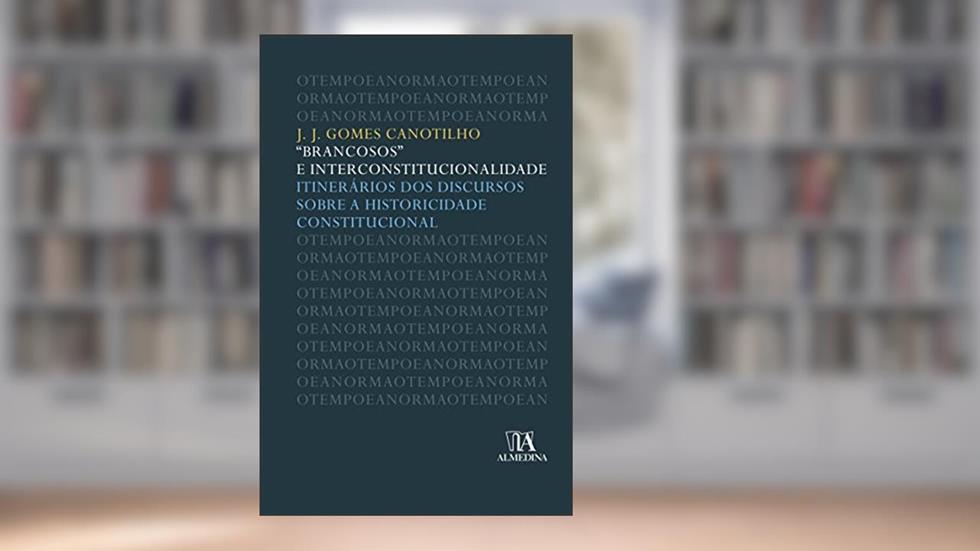 "Brancosos" e Interconstitucionalidade: Itinerários dos Discursos Sobre a Historicidade Constitucional, do autor J. J. Gomes Canotilho