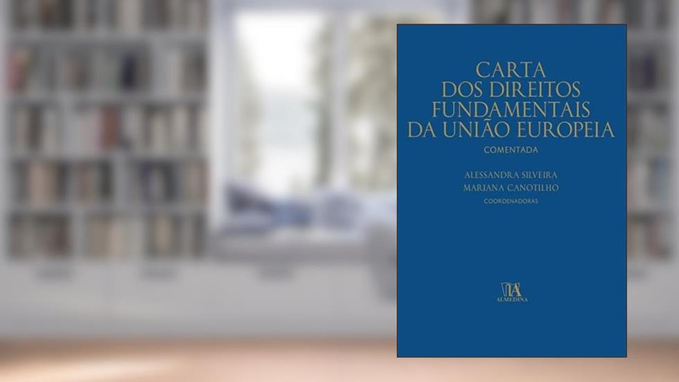 Carta dos Direitos Fundamentais da União Europeia Comentada, do autor Alessandra Silveira; Mariana Canotilho