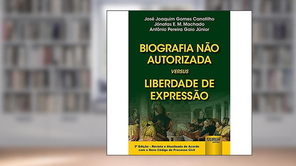 Biografia Não Autorizada versus Liberdade de Expressão, do autor José Joaquim Gomes Canotilho; Jónatas E. M. Machado; Antônio Pereira Gaio Júnior