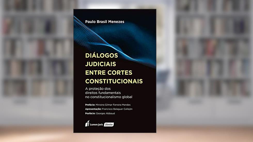 Diálogos Judiciais Entre Cortes Constitucionais - 2020, do autor Paulo Brasil Menezes