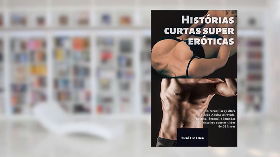 Histórias curtas super eróticas: Dez Ficção Adulta Atrevida, Erótica, Sensual e Imunda, do autor Thaís R Lima