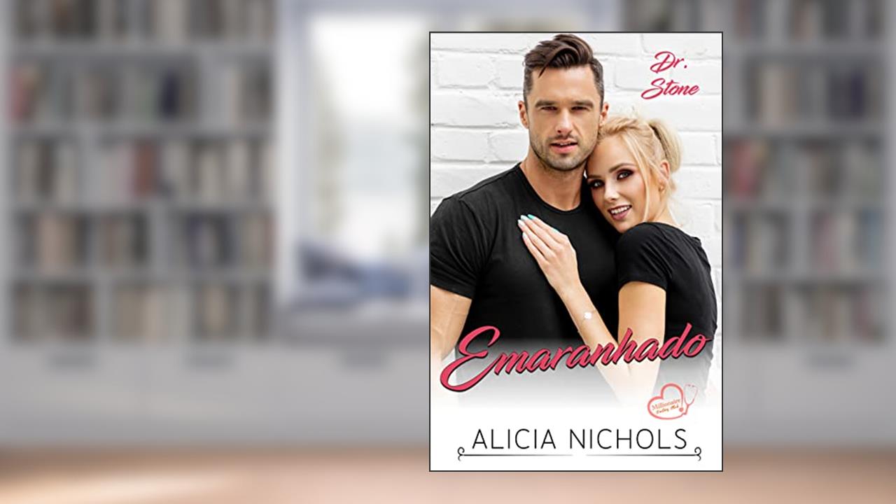 Emaranhado: Um Romance de Um Médico dos Sonhos - Livro 4 (Dr. Stone (Clube dos Médicos Milionários)), do autor Alicia Nichols