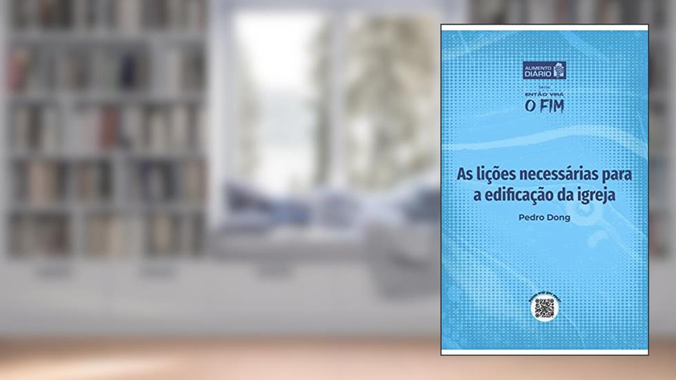 As lições necessárias para a edificação da igreja - Livro 2 (ALIMENTO DIÁRIO - Série: ENTÃO VIRA O FIM), do autor Pedro Dong