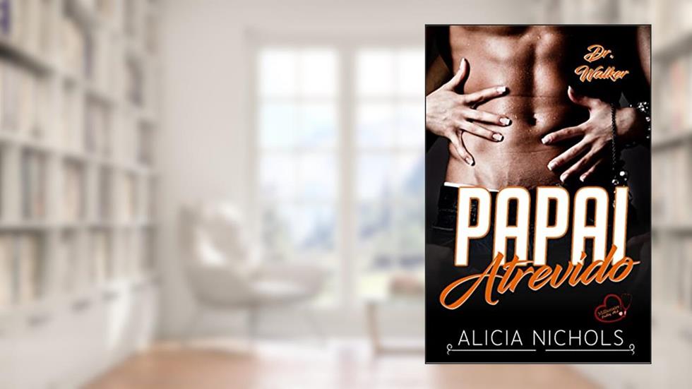 Papai Atrevido - Um Romance de Um Bebê Secreto de Um Médico dos Sonhos, Livro 2 (Dr. Walker (Clube dos Médicos Milionários)), do autor Alicia Nichols