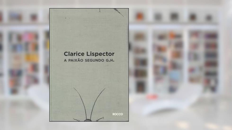 A Paixão Segundo G.H, do autor Clarice Lispector