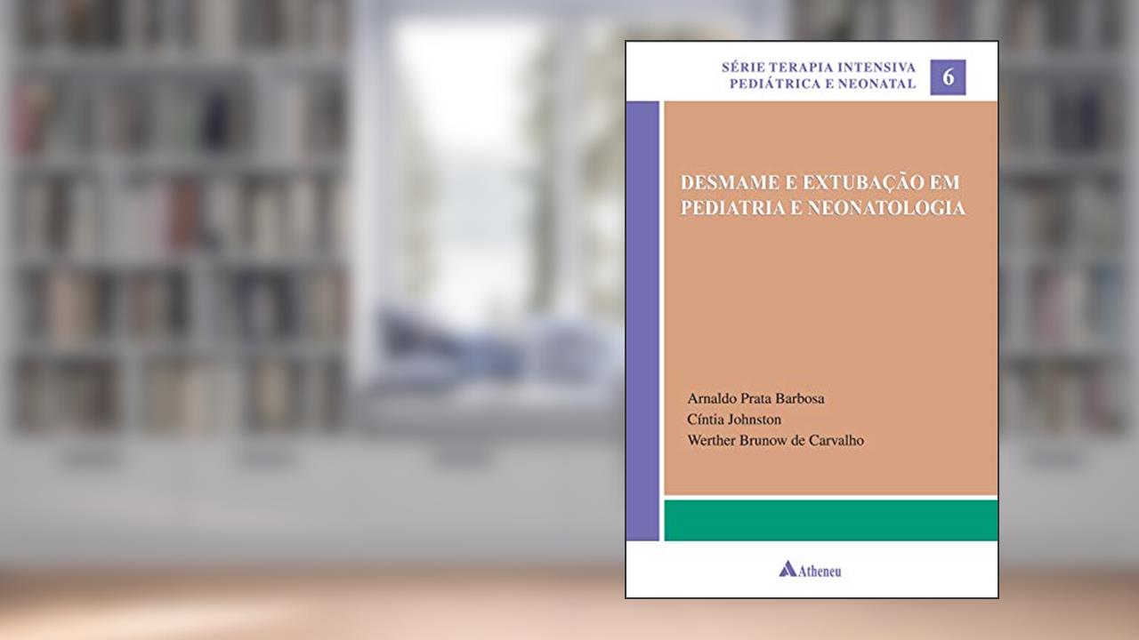 Desmame e Extubação em Pediatria e Neonatologia (Volume 6), do autor Arnaldo Prata Barbosa; Cíntia Johnston; Werther Brunow de Carvalho