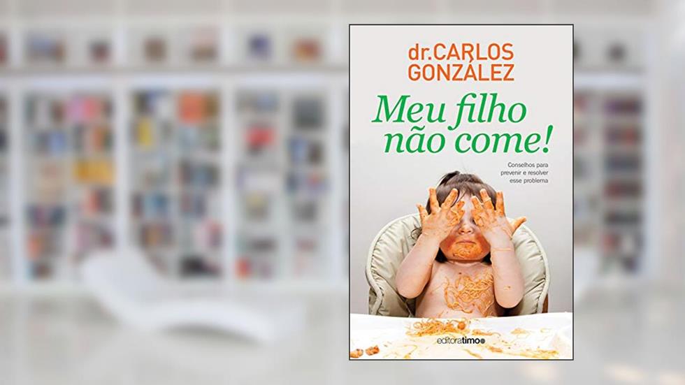Meu filho não come!: Conselhos para prevenir e resolver esse problema, do autor Carlos González