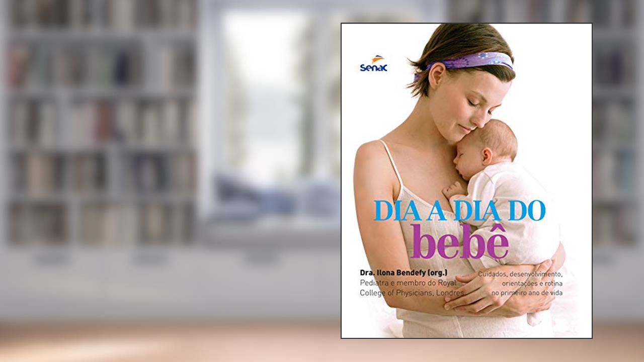 Dia a dia do bebê: Cuidados, Desenvolvimento, Orientações e Rotina no Primeiro ano de Vida, do autor Ilona Bendefy