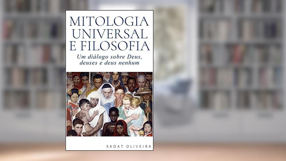 Mitologia Universal e Filosofia: Um diálogo sobre Deus, deuses e deus nenhum, do autor Sadat Oliveira