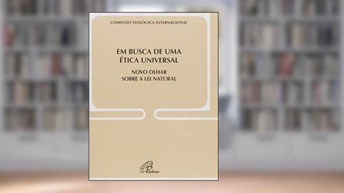 Capa de Em busca de uma ética universal - Doc Igreja 26: Novo olhar sobre a lei natural, do autor Comissão Teológica Internacional