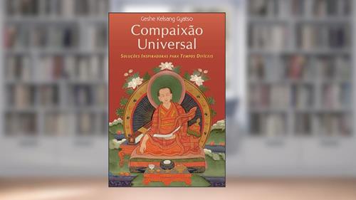 Capa de Compaixão Universal: Soluções Inspiradoras Para Tempos Difíceis, do autor Geshe Kelsang Gyatso