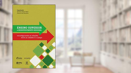 Capa de Ensino superior e desenvolvimento regional: reconfigurando as relações entre as cidades e o campo, do autor Doralice Sátyro Maia; Glaucio José Marafon