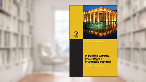 Capa de A política externa brasileira e a integração regional: uma análise a partir do Mercosul, do autor Marcelo Passini Mariano