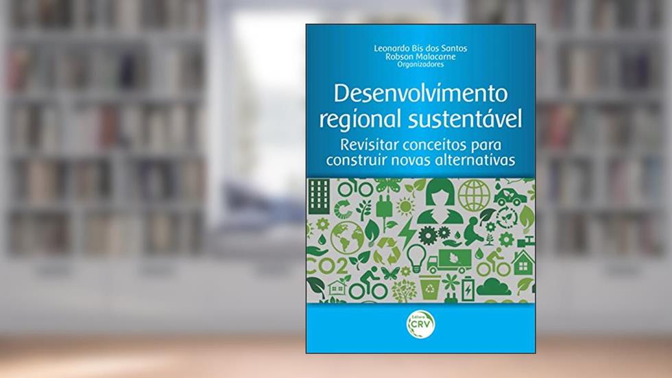 Desenvolvimento regional sustentável:: revisitar conceitos para construir novas alternativas, do autor Leonardo Bis dos Santos; Robson Malacarne