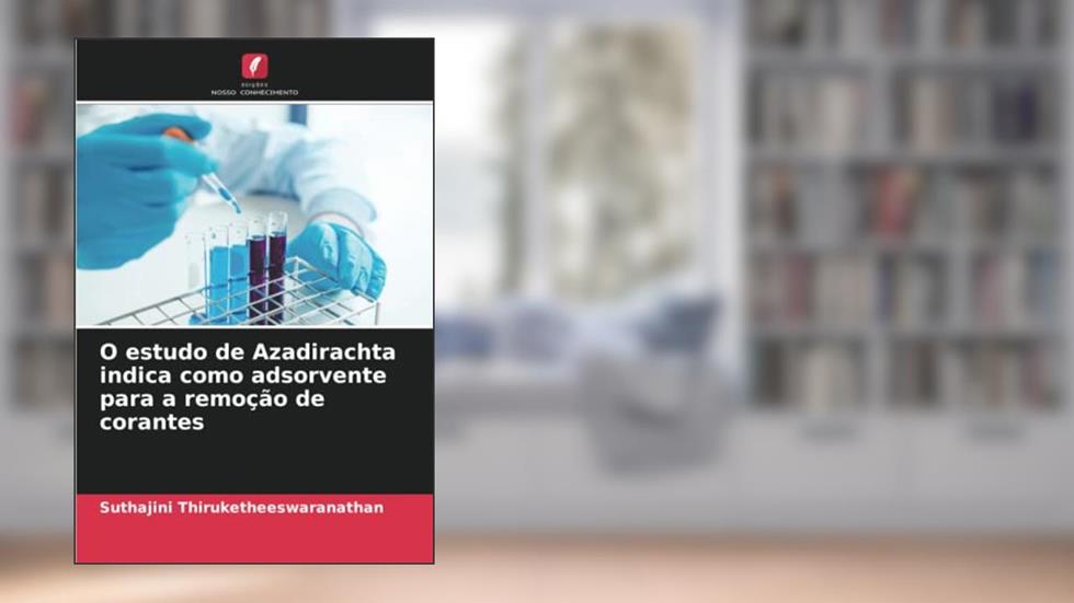 O estudo de Azadirachta indica como adsorvente para a remoção de corantes, do autor Suthajini Thiruketheeswaranathan