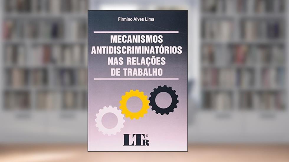 Mecanismos Antidiscriminatórios nas Relações de Trabalho, do autor Firmino Alves Lima