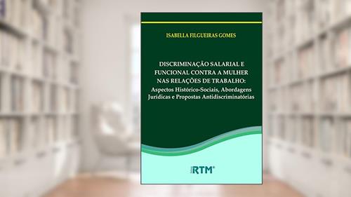 Capa de DISCRIMINAÇÃO SALARIAL E FUNCIONAL CONTRA A MULHER NAS RELAÇÕES DE TRABALHO:: Aspectos Histórico-Sociais, Abordagens Jurídicas e Propostas Antidiscriminatórias, do autor ISABELLA FILGUEIRAS