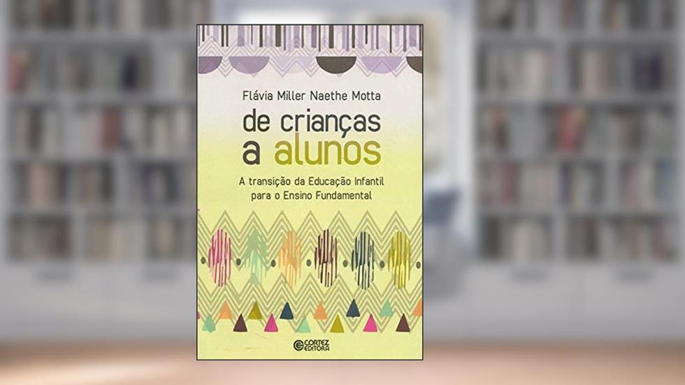 De crianças a alunos: a transição da Educação Infantil para o Ensino Fundamental, do autor Flávia Miller Naethe Motta