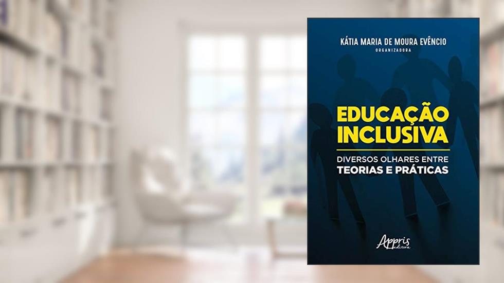 Educação inclusiva: diversos olhares entre teorias e práticas, do autor Kátia Maria de Moura Evêncio