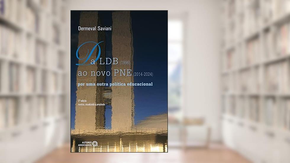 Da LDB (1996) ao Novo PNE (2014-2024): por uma Outra Política Educacional, do autor Dermeval Saviani