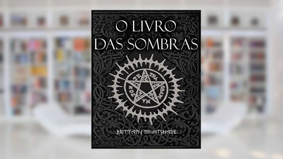 O Livro Das Sombras: Feitiços, Runas, Bênçãos e Maldições, do autor Brittany Nightshade