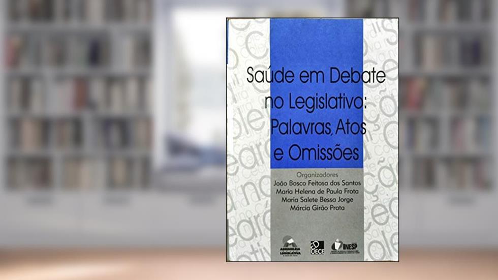 Saúde Em Debate No Legislativo : Palavras, Atos E Omissões. -- ( Saúde Coletiva No Ceará ; 5 ), do autor João Bosco Feitosa Dos Santos