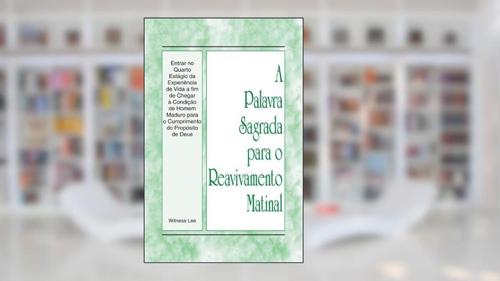 A Palavra Sagrada para o Reavivamento Matinal - Entrar no Quarto Estágio da Experiência de Vida a fim de Chegar à Condição de Homem Maduro para o Cumprimento do Propósito de Deus, do autor Witness Lee