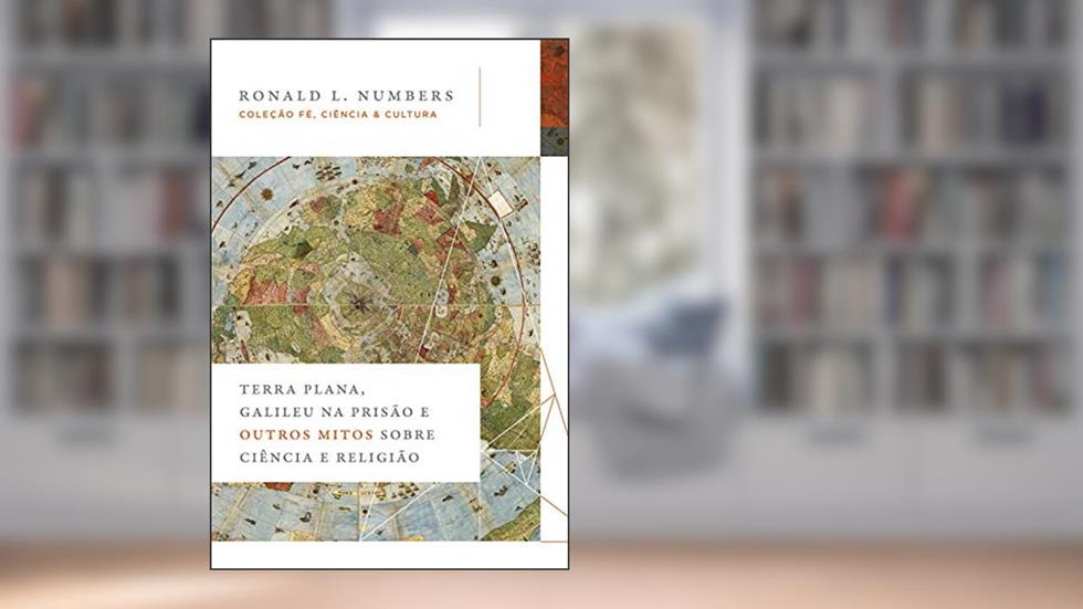 Terra Plana, Galileu na prisão e outros mitos sobre ciência e religião, do autor Ronald L. Numbers
