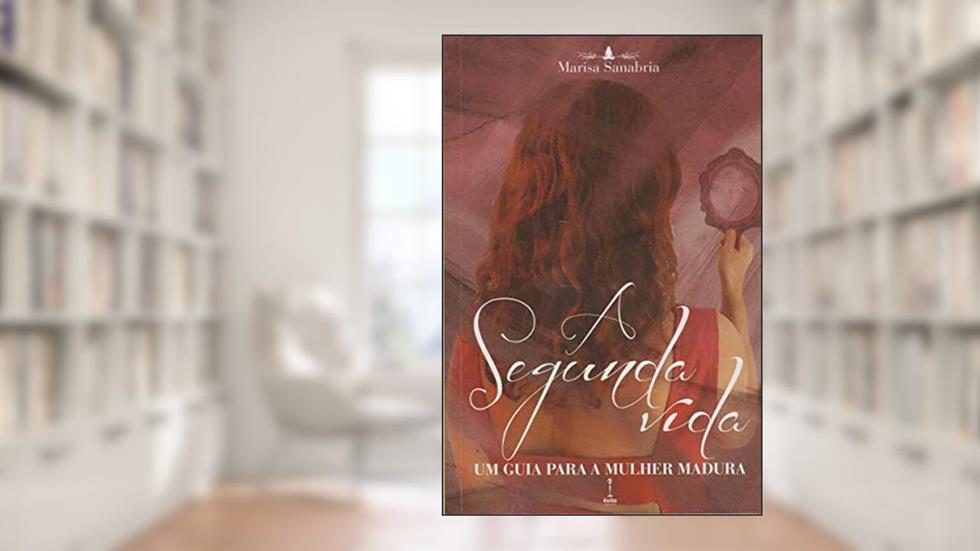 A Segunda Vida. Um Guia Para a Mulher Madura, do autor Marisa Sanabria