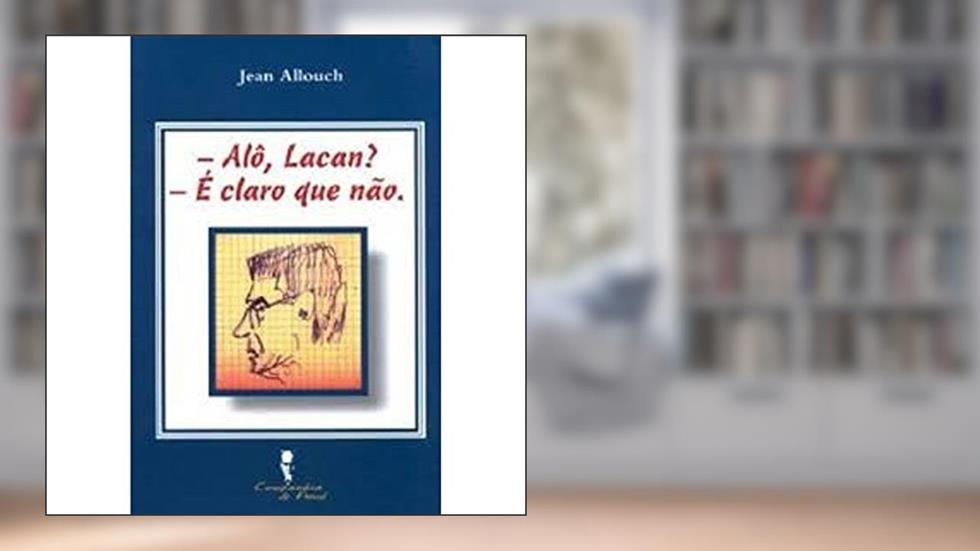 - Alô, Lacan? - É Claro que Não., do autor Jean Allouch