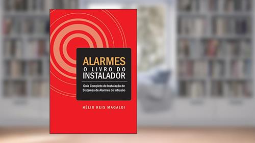 Capa de Alarmes - O Livro do Instalador: Guia Completo de Instalação de Sistemas de Alarmes de Intrusão, do autor Hélio Reis Magaldi