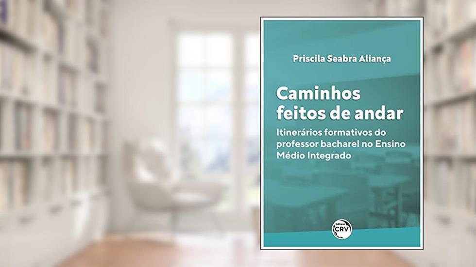 Caminhos feitos de andar: itinerários formativos do professor bacharel no ensino médio integrado, do autor Priscila Seabra Aliança