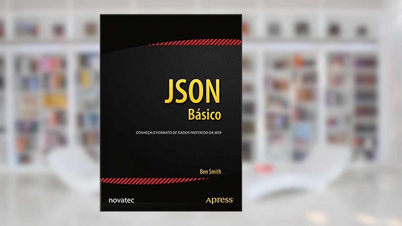 JSON Básico: Conheça o Formato de Dados Preferido da web, do autor Ben Smith