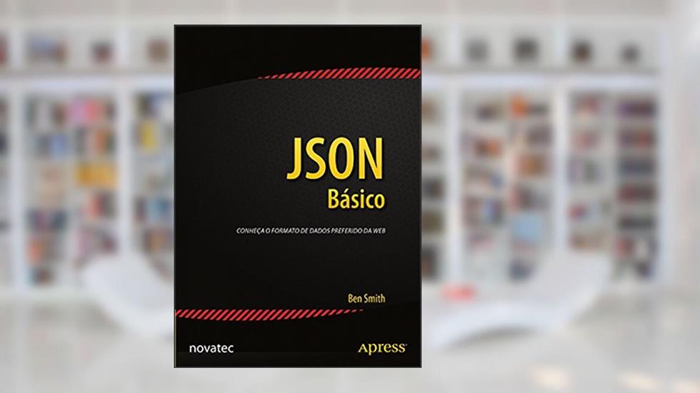 JSON Básico: Conheça o Formato de Dados Preferido da web, do autor Ben Smith