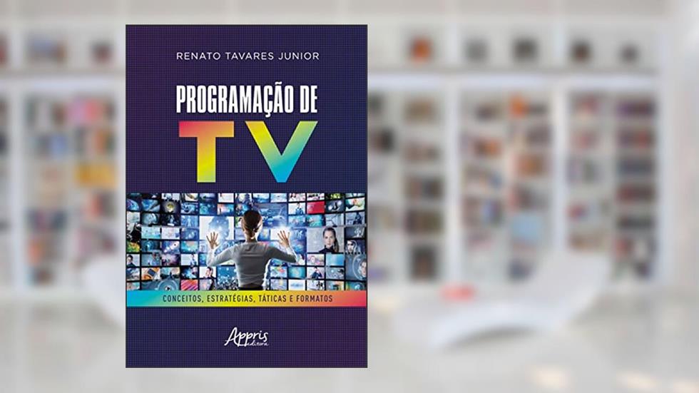 Programação de TV: Conceitos, Estratégias, Táticas e Formatos, do autor Renato Tavares Junior