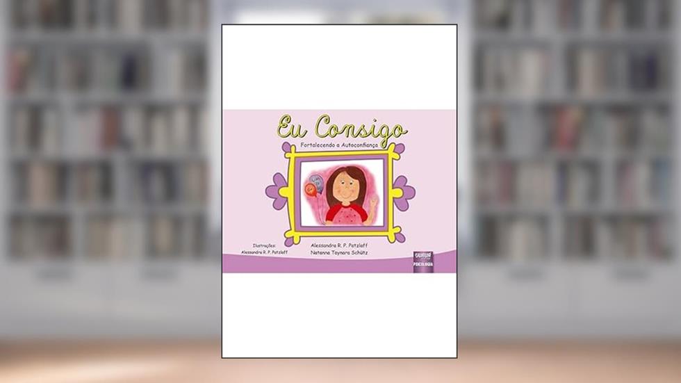 Eu Consigo - Fortalecendo a Autoconfiança - Formato Especial: 30x21cm, do autor Alessandra R. P. Patzlaff e Natanna Taynara Schütz - Ilustrações: Alessandra R. P. Patzlaff