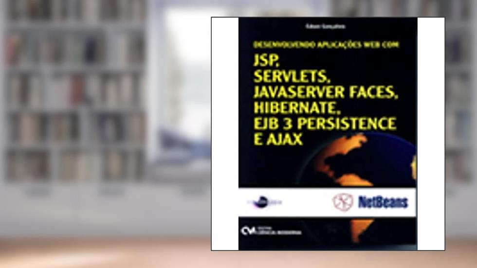 Desenvolvendo Aplicações Web com JSP, Servelts, JavaServer Faces, Hibernate, Ejb 3 Persistance e Ajax, do autor Edson Gonçalves