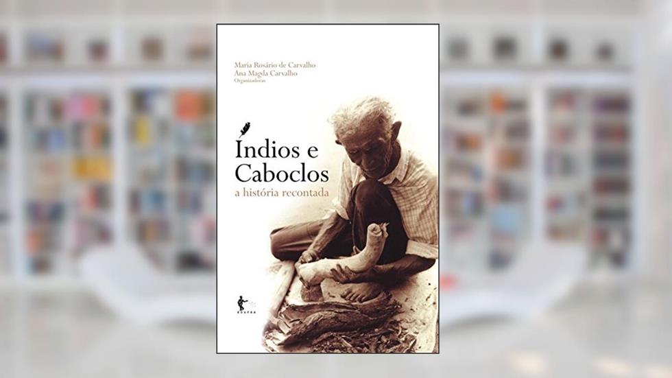 Índios e caboclos : a história recontada, do autor Maria Rosário de Carvalho; Ana Magda Carvalho