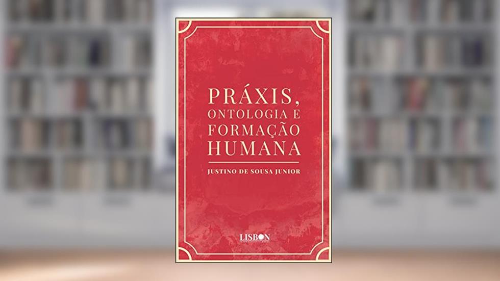 Práxis, ontologia e formação humana, do autor Justino De Sousa Junior