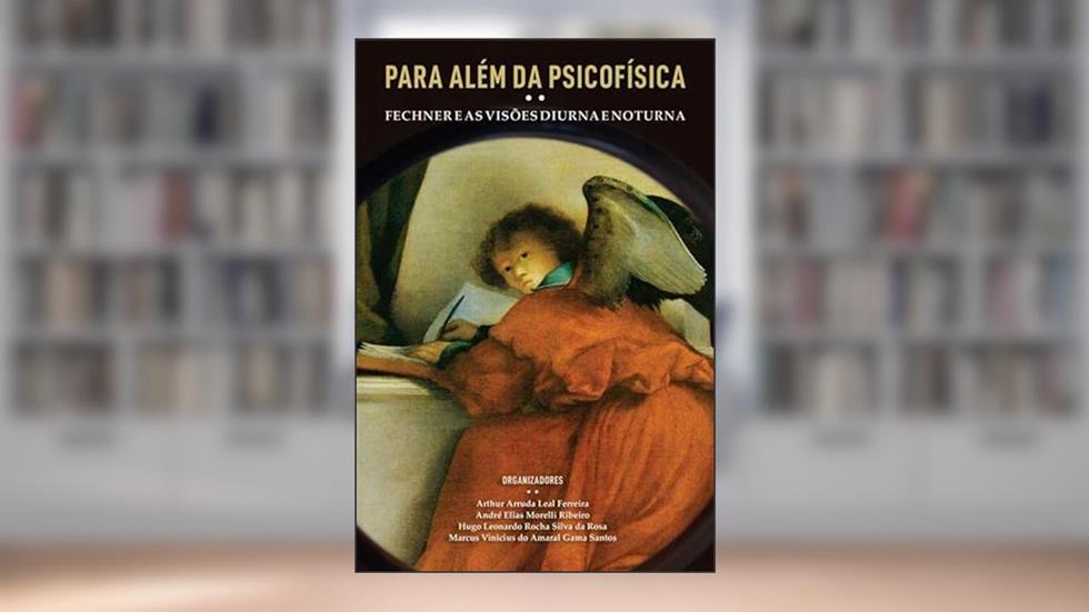 Para Além da Psicofísica. Fechner e as Visões Diurna e Noturna, do autor Arthur Arruda Leal Ferreira