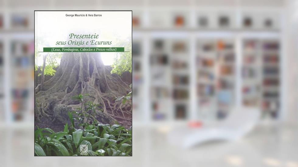Presenteie seus Orixás e Ecuruns: Exus, Pombagiras, Caboclos e Pretos-velhos, do autor George Kileuy; Vera De Oxaguiã