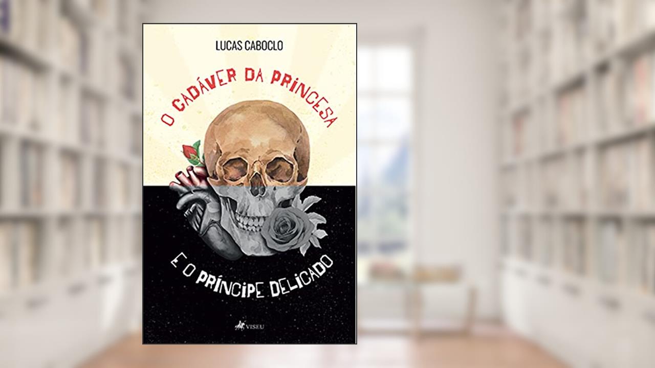 O Cadáver da Princesa e O Príncipe Delicado, do autor Lucas Caboclo