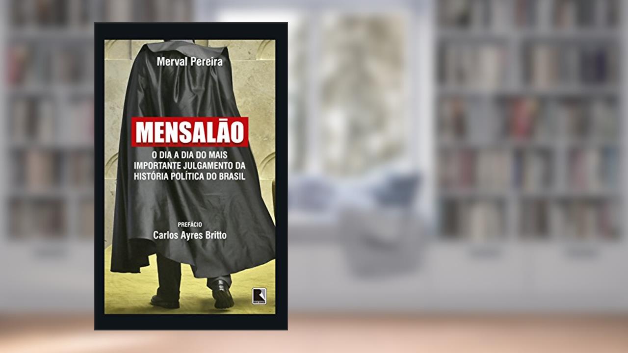 Mensalão: O dia a dia do mais importante julgamento da história política do Brasil, do autor Merval Pereira