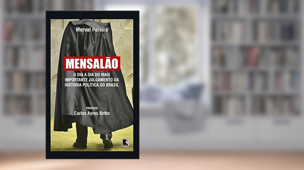 Mensalão: O dia a dia do mais importante julgamento da história política do Brasil, do autor Merval Pereira